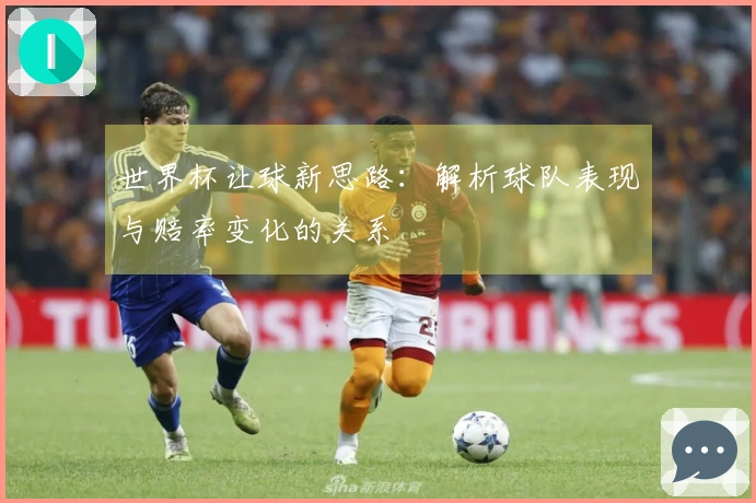 世界杯让球新思路：解析球队表现与赔率变化的关系
